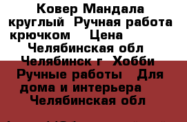 Ковер Мандала круглый. Ручная работа крючком. › Цена ­ 7 500 - Челябинская обл., Челябинск г. Хобби. Ручные работы » Для дома и интерьера   . Челябинская обл.